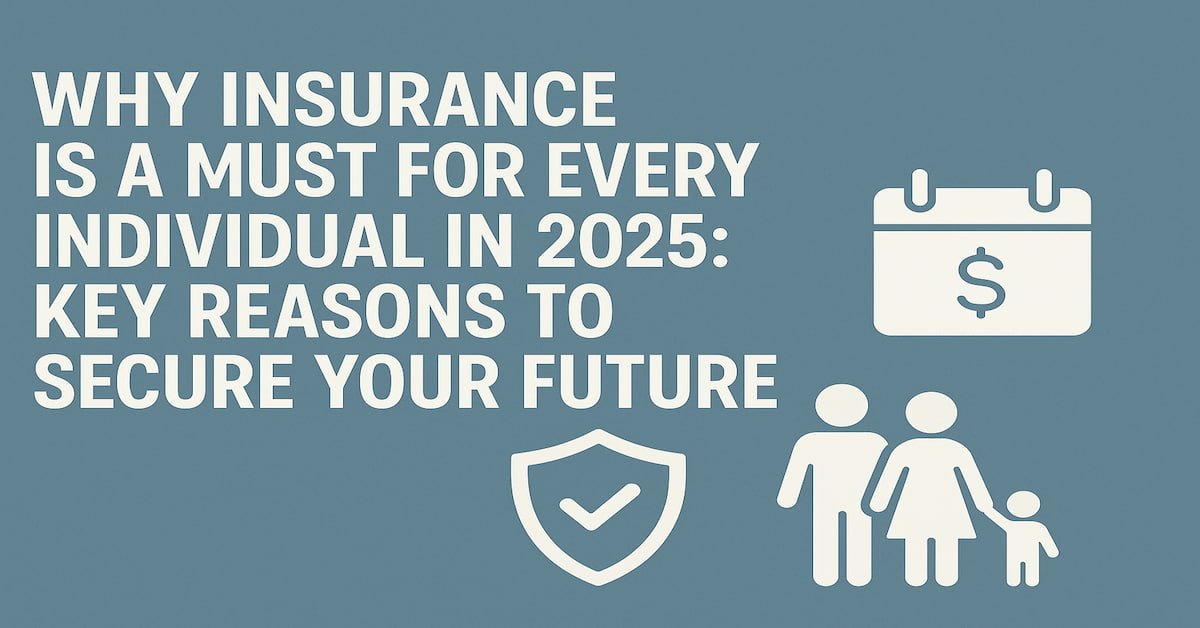 Why Insurance is a Must for Every Individual in 2025: Key Reasons to Secure Your Future with icons representing financial security, family protection, and future planning